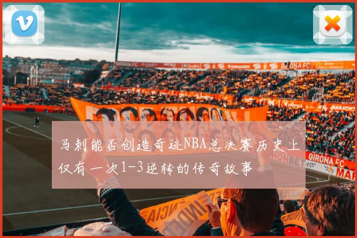 马刺能否创造奇迹NBA总决赛历史上仅有一次1-3逆转的传奇故事