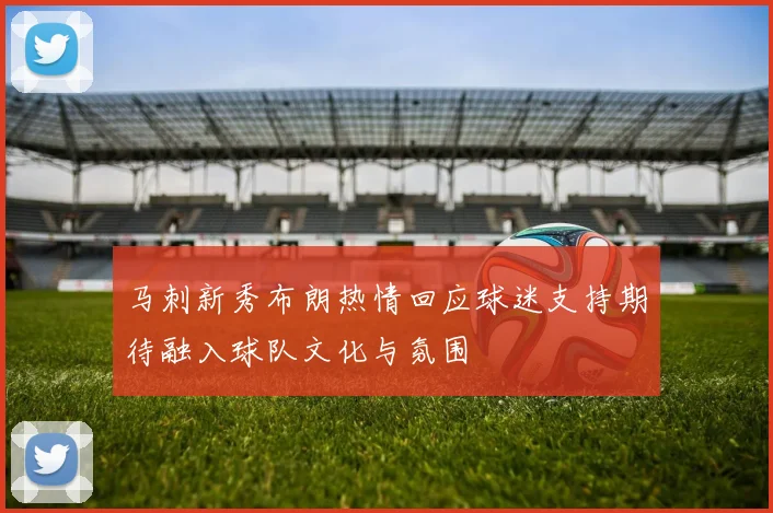 马刺新秀布朗热情回应球迷支持期待融入球队文化与氛围
